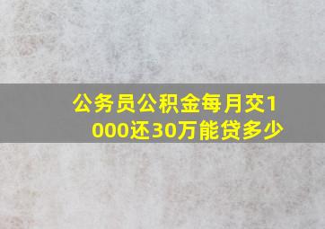 公务员公积金每月交1000还30万能贷多少