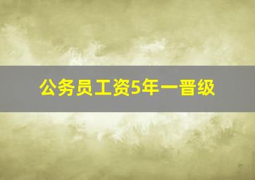 公务员工资5年一晋级