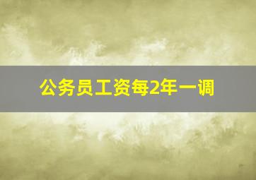 公务员工资每2年一调