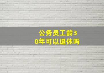 公务员工龄30年可以退休吗