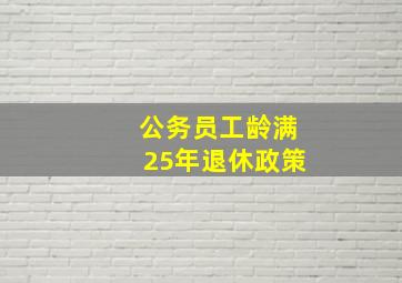 公务员工龄满25年退休政策