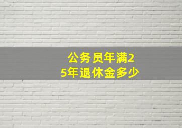 公务员年满25年退休金多少