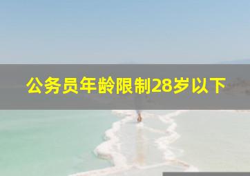 公务员年龄限制28岁以下