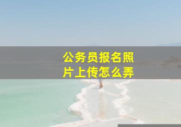 公务员报名照片上传怎么弄