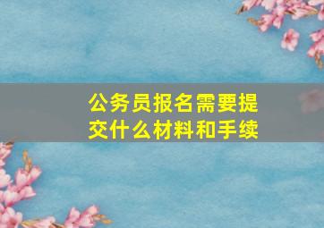 公务员报名需要提交什么材料和手续