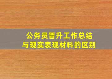 公务员晋升工作总结与现实表现材料的区别