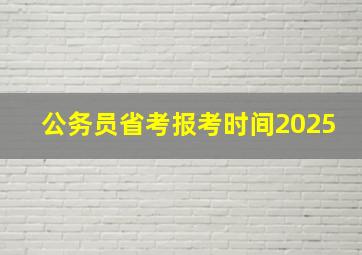 公务员省考报考时间2025