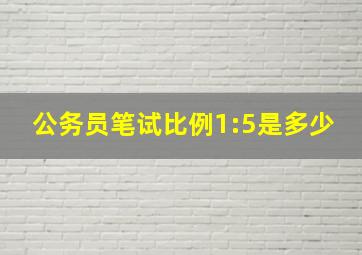 公务员笔试比例1:5是多少