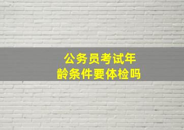 公务员考试年龄条件要体检吗