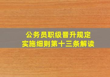 公务员职级晋升规定实施细则第十三条解读