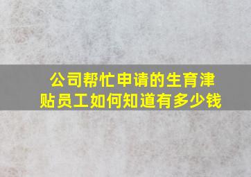 公司帮忙申请的生育津贴员工如何知道有多少钱