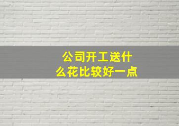 公司开工送什么花比较好一点