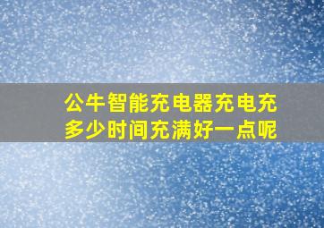 公牛智能充电器充电充多少时间充满好一点呢