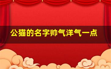 公猫的名字帅气洋气一点