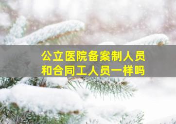 公立医院备案制人员和合同工人员一样吗