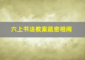 六上书法教案疏密相间