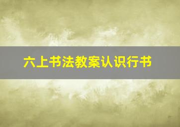 六上书法教案认识行书