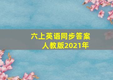 六上英语同步答案人教版2021年