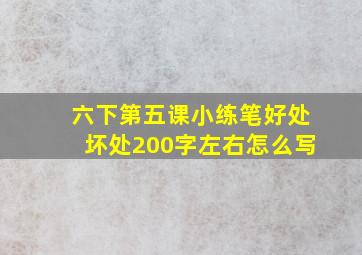 六下第五课小练笔好处坏处200字左右怎么写