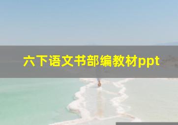 六下语文书部编教材ppt