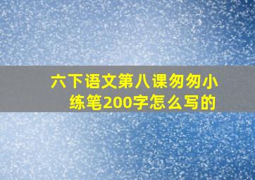 六下语文第八课匆匆小练笔200字怎么写的