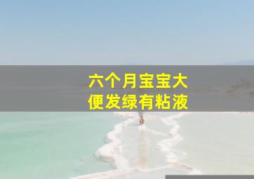 六个月宝宝大便发绿有粘液