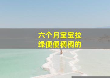 六个月宝宝拉绿便便稠稠的