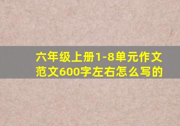 六年级上册1-8单元作文范文600字左右怎么写的