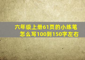 六年级上册61页的小练笔怎么写100到150字左右