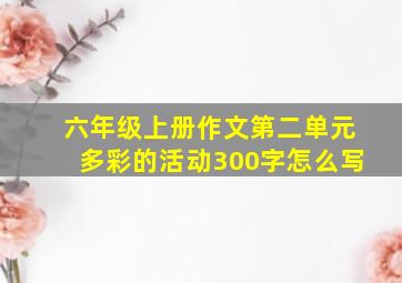 六年级上册作文第二单元多彩的活动300字怎么写