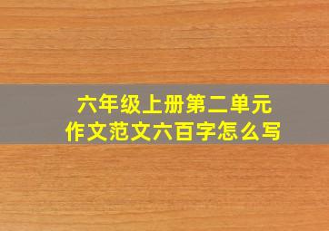 六年级上册第二单元作文范文六百字怎么写