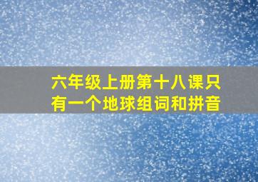 六年级上册第十八课只有一个地球组词和拼音