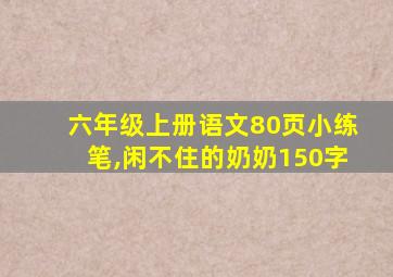 六年级上册语文80页小练笔,闲不住的奶奶150字