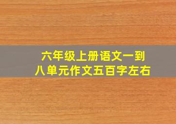 六年级上册语文一到八单元作文五百字左右