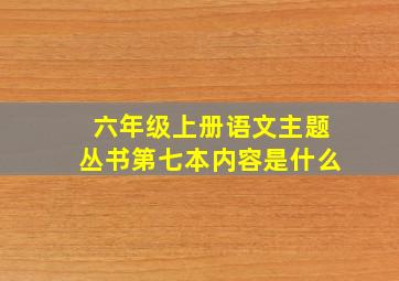 六年级上册语文主题丛书第七本内容是什么