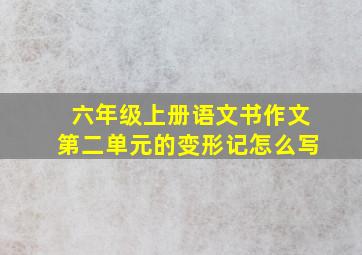 六年级上册语文书作文第二单元的变形记怎么写