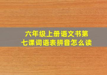 六年级上册语文书第七课词语表拼音怎么读