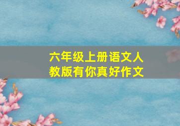 六年级上册语文人教版有你真好作文