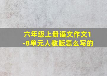 六年级上册语文作文1-8单元人教版怎么写的