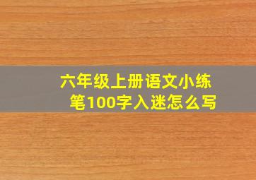 六年级上册语文小练笔100字入迷怎么写