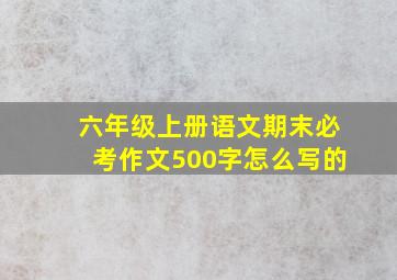 六年级上册语文期末必考作文500字怎么写的