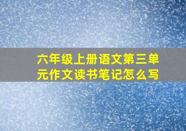 六年级上册语文第三单元作文读书笔记怎么写