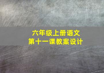 六年级上册语文第十一课教案设计