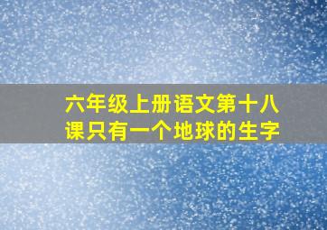 六年级上册语文第十八课只有一个地球的生字