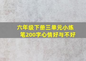 六年级下册三单元小练笔200字心情好与不好