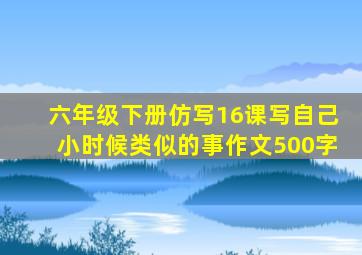 六年级下册仿写16课写自己小时候类似的事作文500字