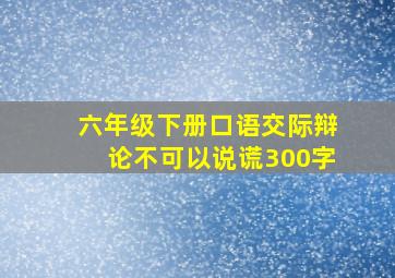 六年级下册口语交际辩论不可以说谎300字