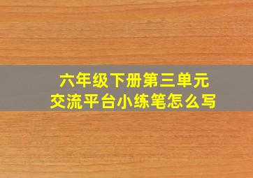 六年级下册第三单元交流平台小练笔怎么写