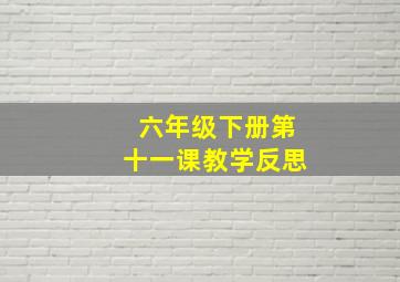 六年级下册第十一课教学反思