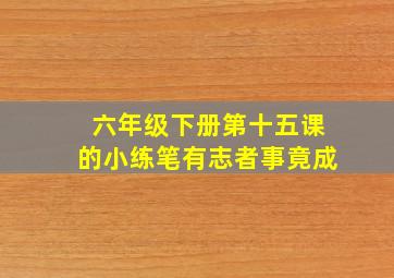 六年级下册第十五课的小练笔有志者事竟成